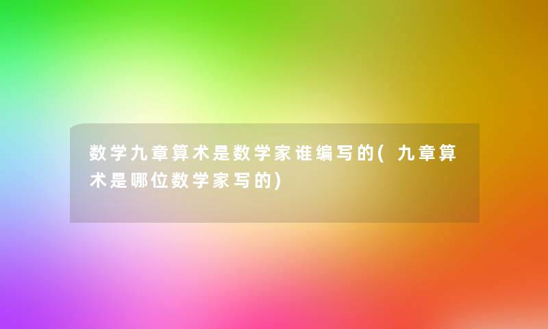 数学九章算术是数学家谁编写的(九章算术是哪位数学家写的)