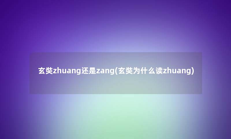 玄奘zhuang还是zang(玄奘为什么读zhuang)