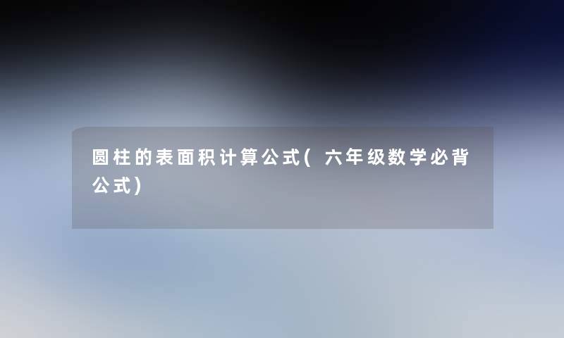 圆柱的表面积计算公式(六年级数学必背公式)