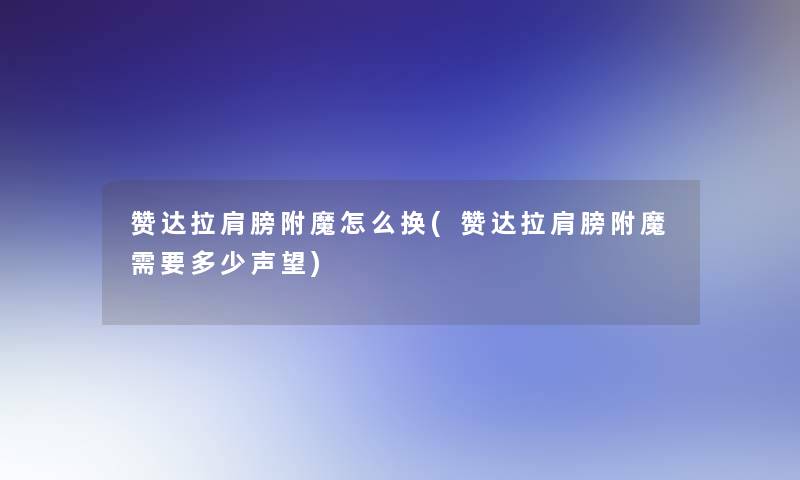 赞达拉肩膀附魔怎么换(赞达拉肩膀附魔需要多少声望)