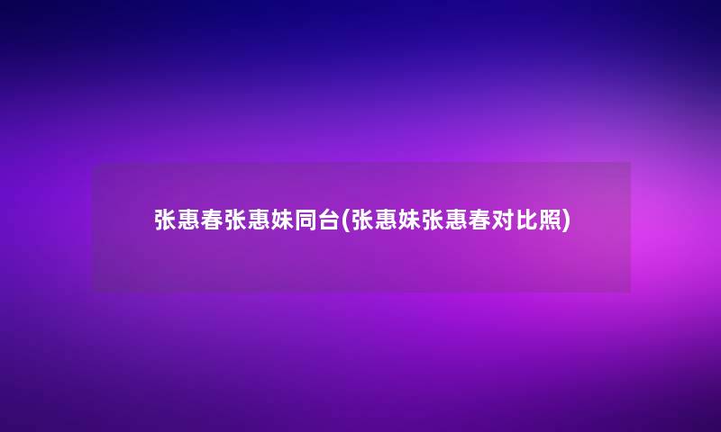 张惠春张惠妹同台(张惠妹张惠春对比照)