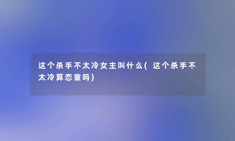这个杀手不太冷女主叫什么(这个杀手不太冷算恋童吗)