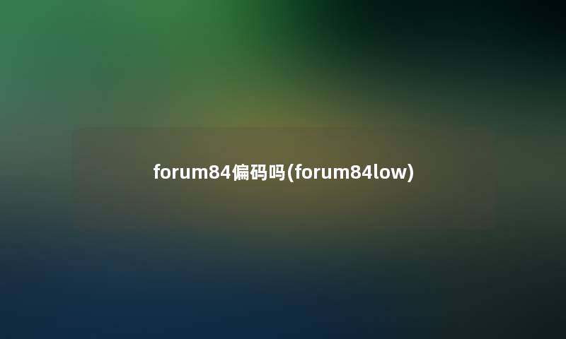 forum84偏码吗(forum84low)
