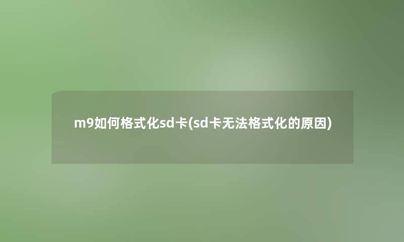 m9如何格式化sd卡(sd卡无法格式化的原因)