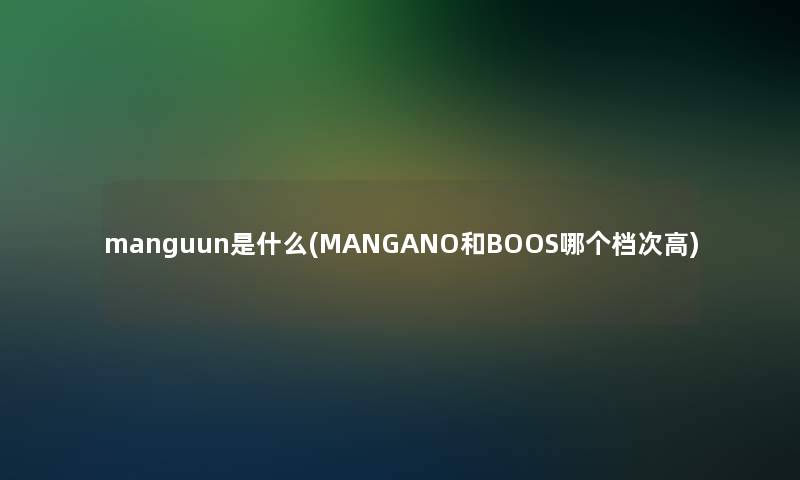 manguun是什么(MANGANO和BOOS哪个档次高)