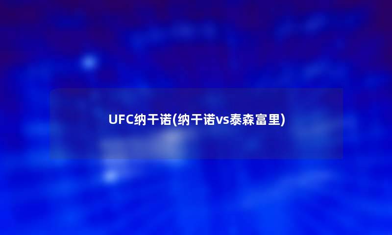 UFC纳干诺(纳干诺vs泰森富里)