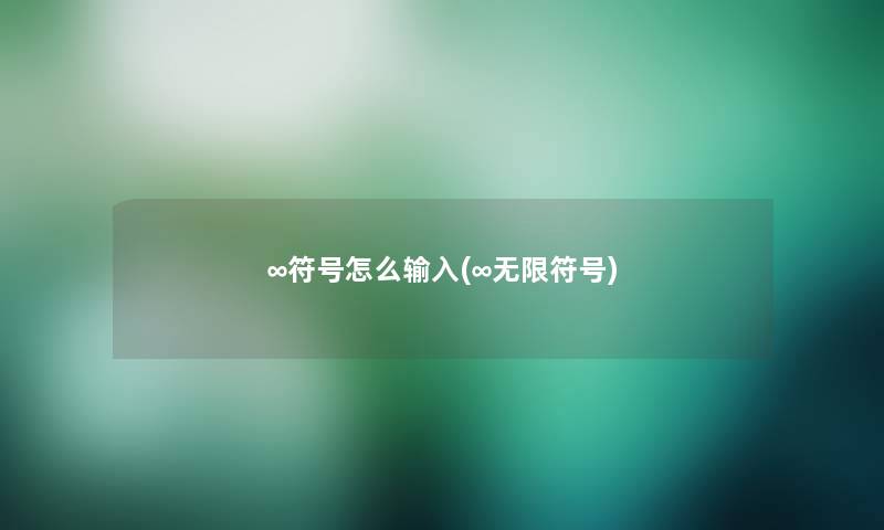 ∞符号怎么输入(∞无限符号)