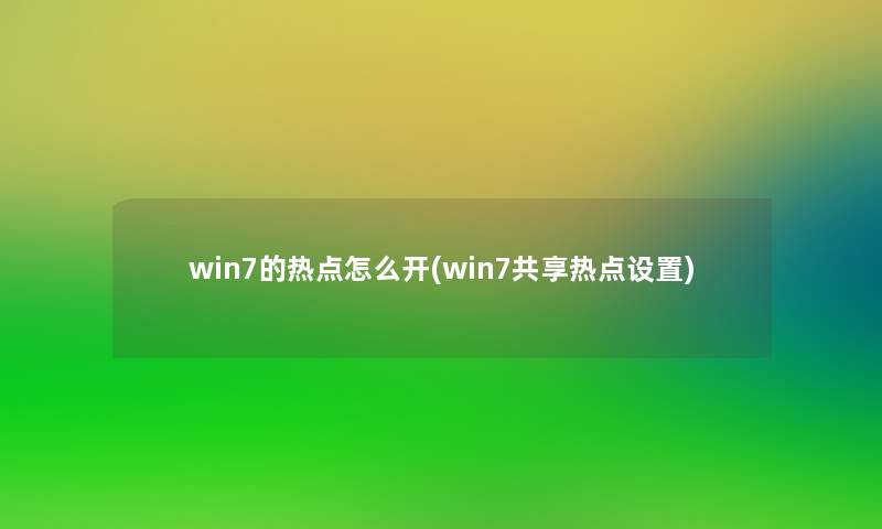 win7的热点怎么开(win7共享热点设置)