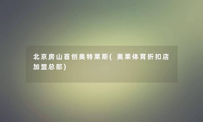 北京房山首创奥特莱斯(奥莱体育折扣店加盟总部)