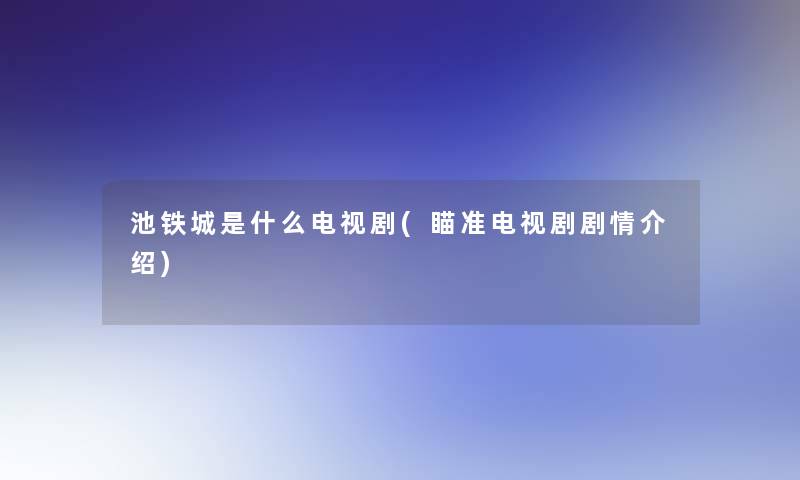 池铁城是什么电视剧(瞄准电视剧剧情介绍)