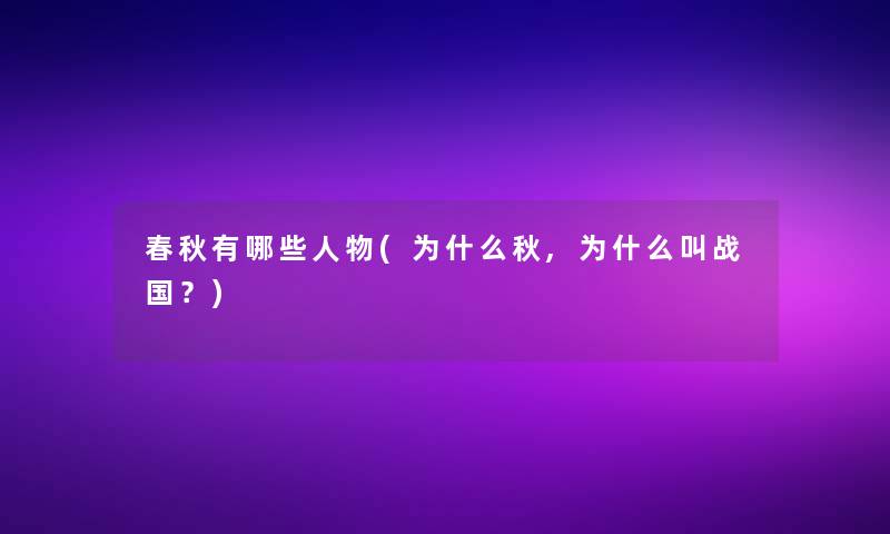 春秋有哪些人物(为什么秋,为什么叫战国？)