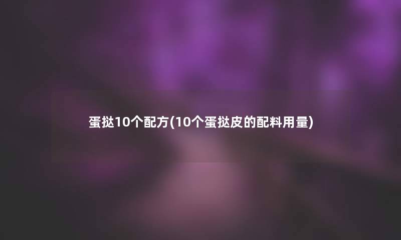蛋挞10个配方(10个蛋挞皮的配料用量)