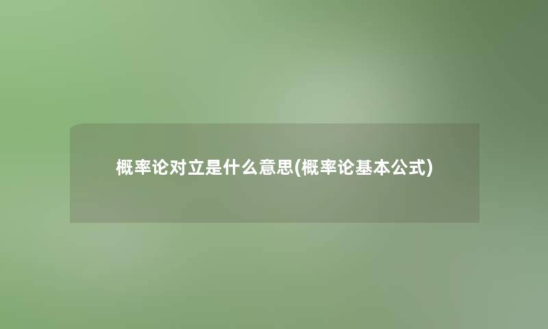 概率论对立是什么意思(概率论基本公式)