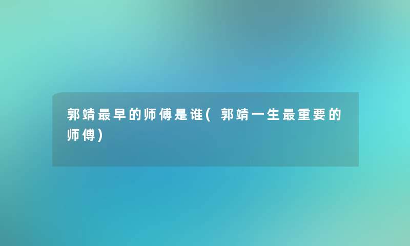 郭靖早的师傅是谁(郭靖一生重要的师傅)