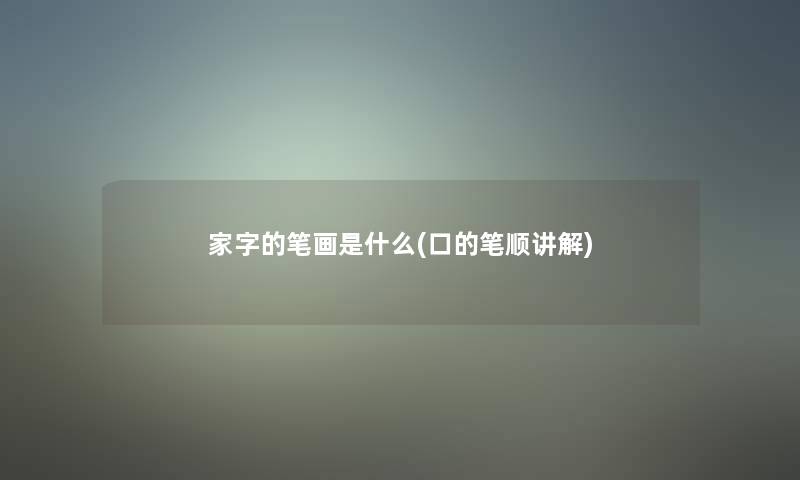 家字的笔画是什么(口的笔顺讲解)