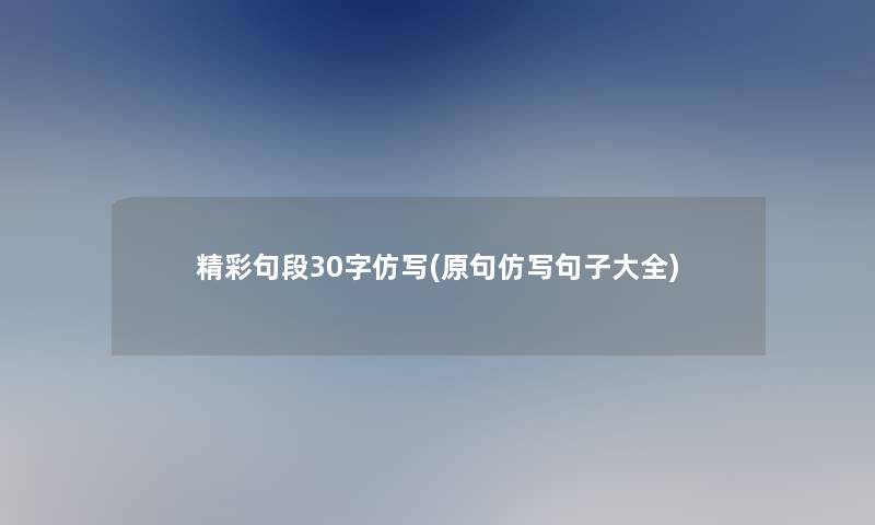 精彩句段30字仿写(原句仿写句子大全)