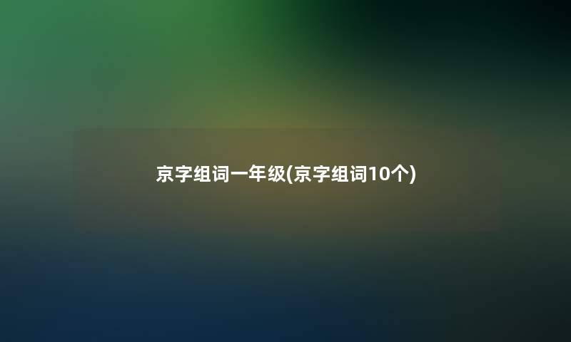 京字组词一年级(京字组词10个)