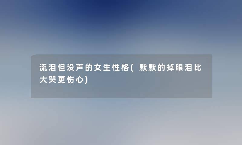 流泪但没声的女生性格(默默的掉眼泪比大哭更伤心)