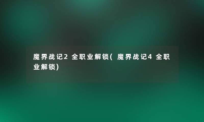 魔界战记2全职业解锁(魔界战记4全职业解锁)