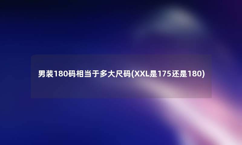 男装180码相当于多大尺码(XXL是175还是180)
