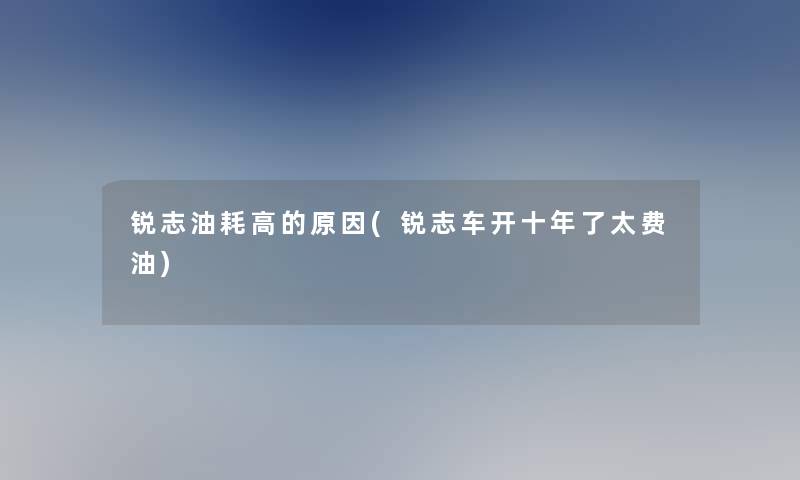 锐志油耗高的原因(锐志车开十年了太费油)