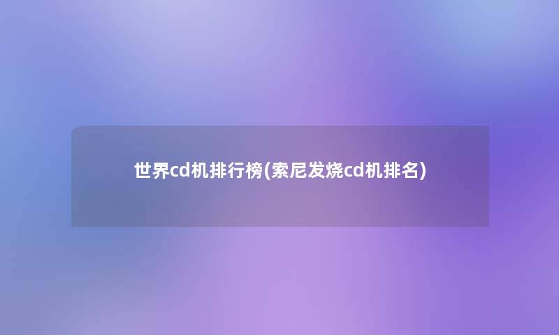 世界cd机整理榜(索尼发烧cd机推荐)