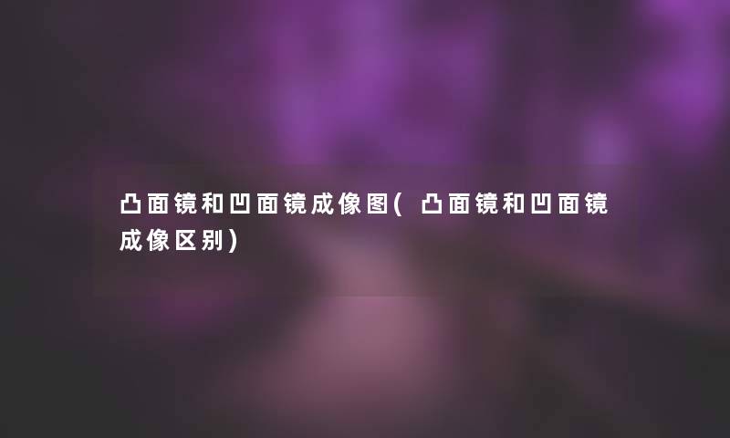 凸面镜和凹面镜成像图(凸面镜和凹面镜成像区别)