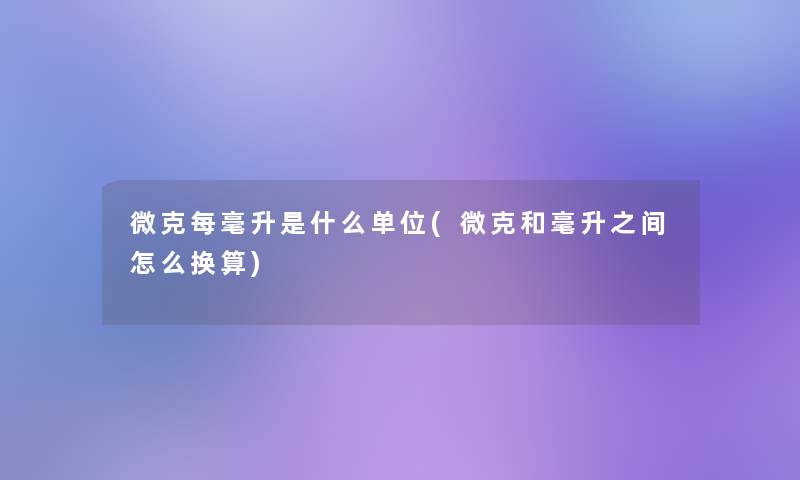 微克每毫升是什么单位(微克和毫升之间怎么换算)