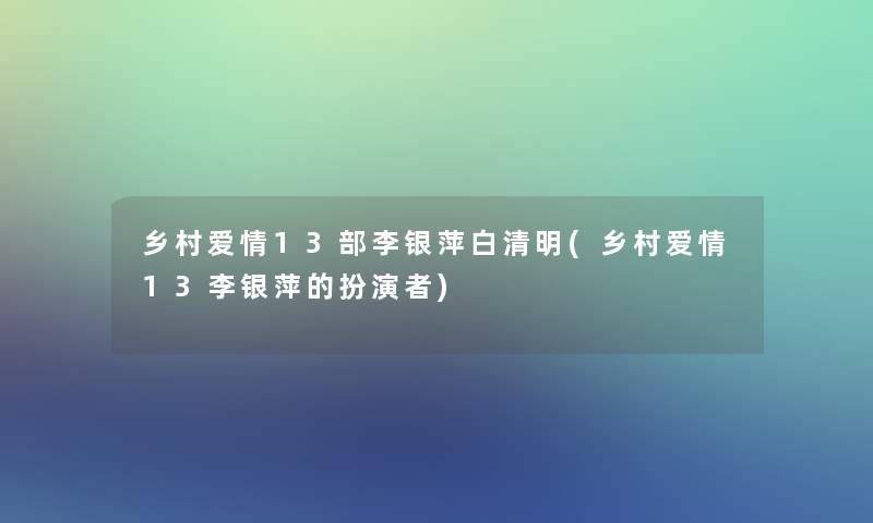 乡村爱情13部李银萍白清明(乡村爱情13李银萍的扮演者)