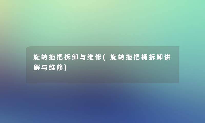 旋转拖把拆卸与维修(旋转拖把桶拆卸讲解与维修)