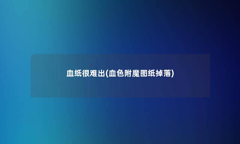 血纸很难出(血色附魔图纸掉落)