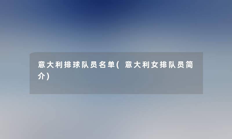 意大利排球队员名单(意大利女排队员简介)
