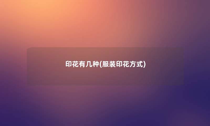 印花有几种(服装印花方式)