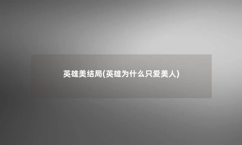 英雄美结局(英雄为什么只爱美人)