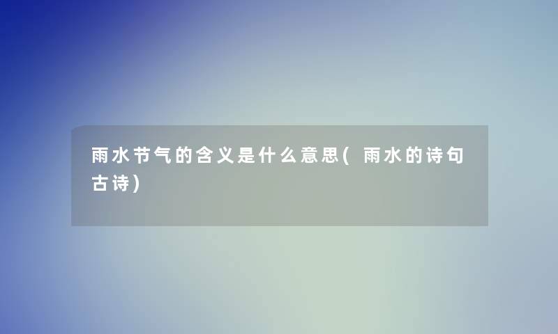 雨水节气的含义是什么意思(雨水的诗句古诗)