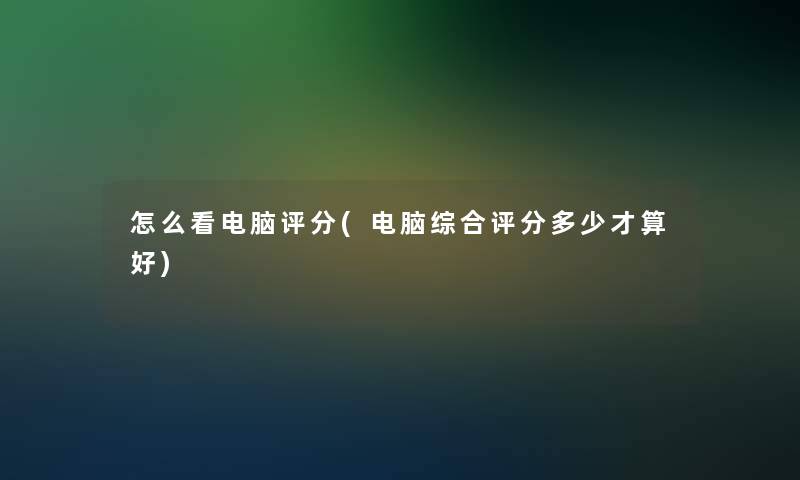 怎么看电脑评分(电脑综合评分多少才算好)