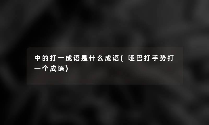 中的打一成语是什么成语(哑巴打手势打一个成语)