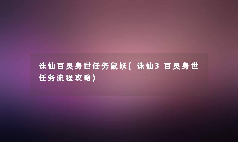 诛仙百灵身世任务鼠妖(诛仙3百灵身世任务流程攻略)