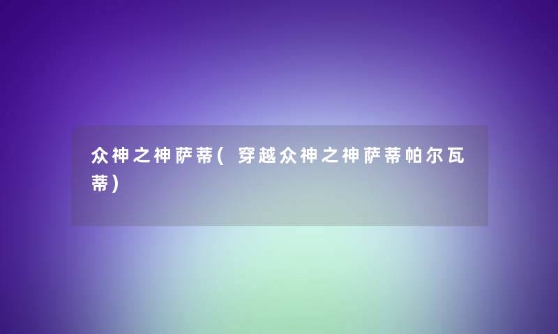 众神之神萨蒂(穿越众神之神萨蒂帕尔瓦蒂)