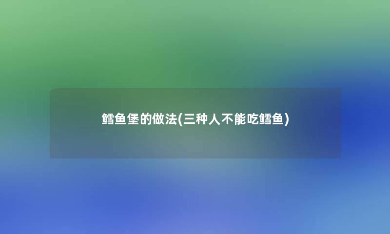 鳕鱼堡的做法(三种人不能吃鳕鱼)