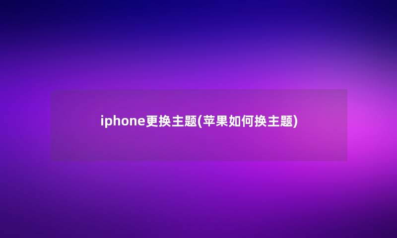 iphone更换主题(苹果如何换主题)