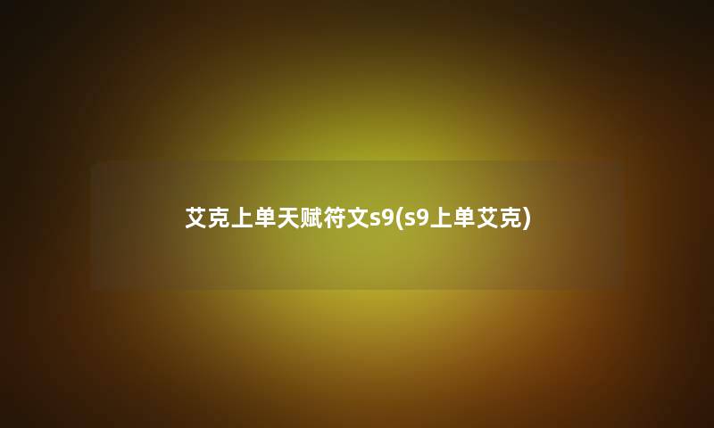 艾克上单天赋符文s9(s9上单艾克)