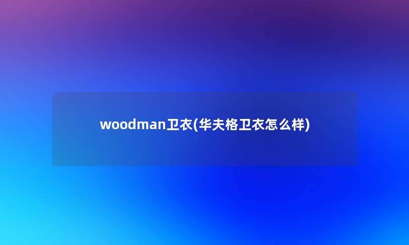 woodman卫衣(华夫格卫衣怎么样)
