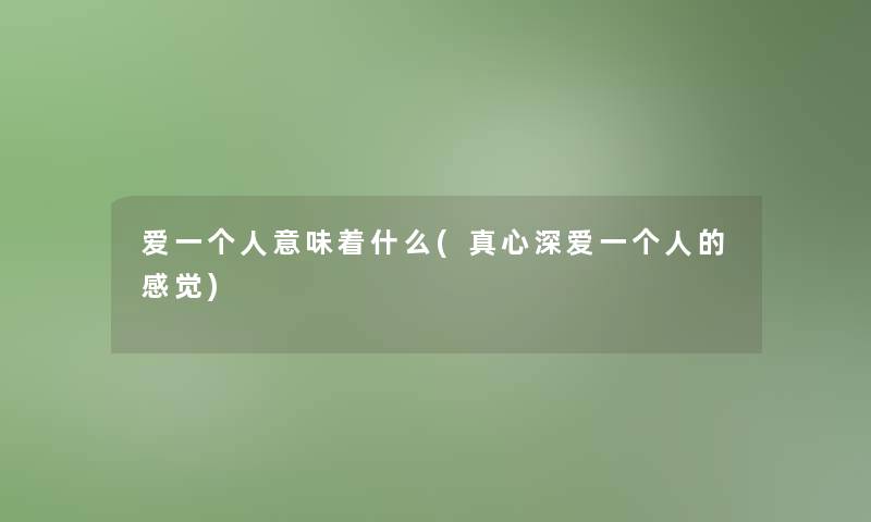 爱一个人意味着什么(真心深爱一个人的感觉)
