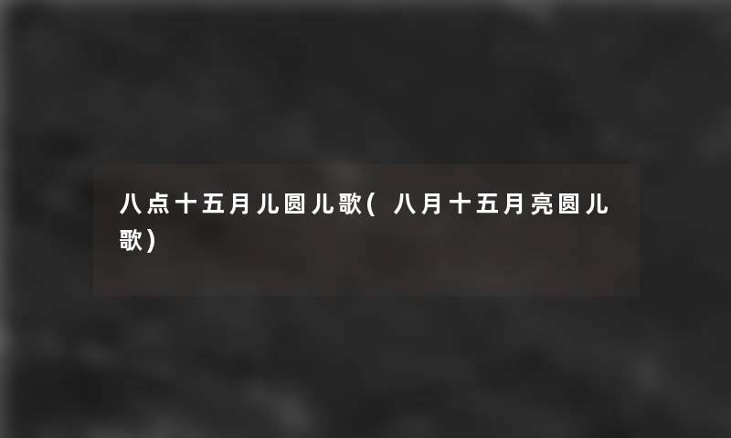 八点十五月儿圆儿歌(八月十五月亮圆儿歌)