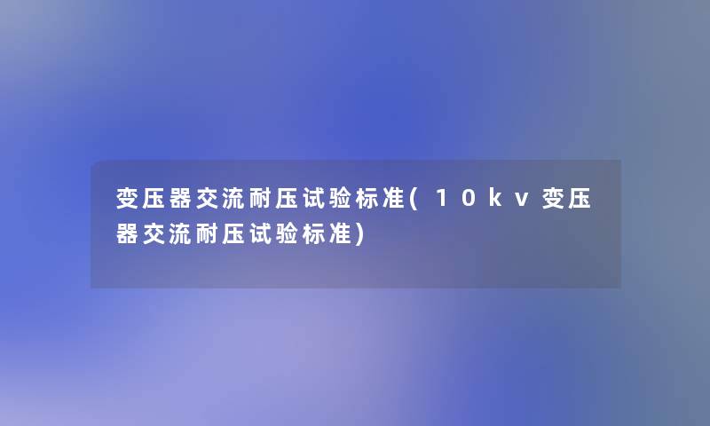 变压器交流耐压试验标准(10kv变压器交流耐压试验标准)