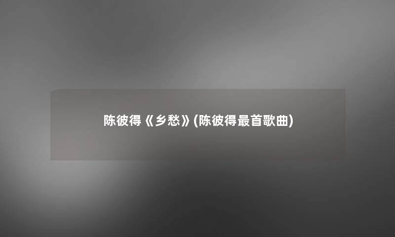 陈彼得《乡愁》(陈彼得首歌曲)