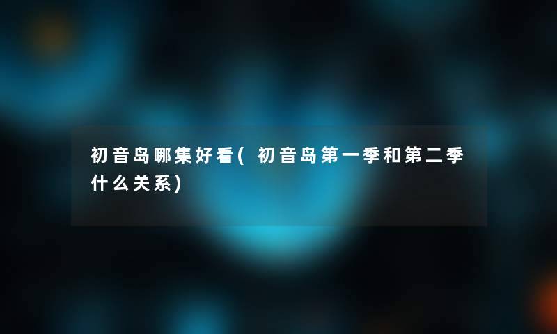 初音岛哪集好看(初音岛第一季和第二季什么关系)