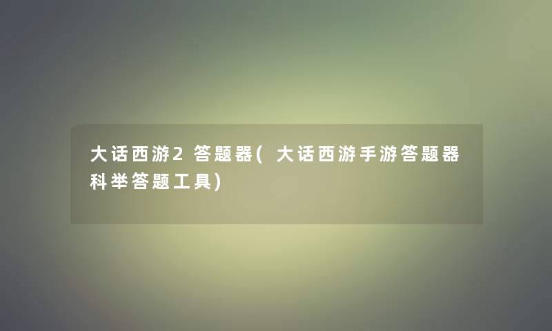 大话西游2答题器(大话西游手游答题器科举答题工具)