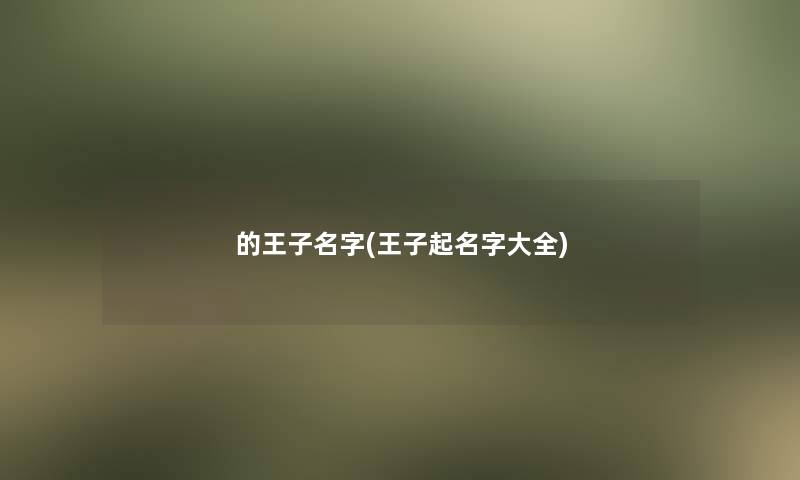 的王子名字(王子起名字大全)